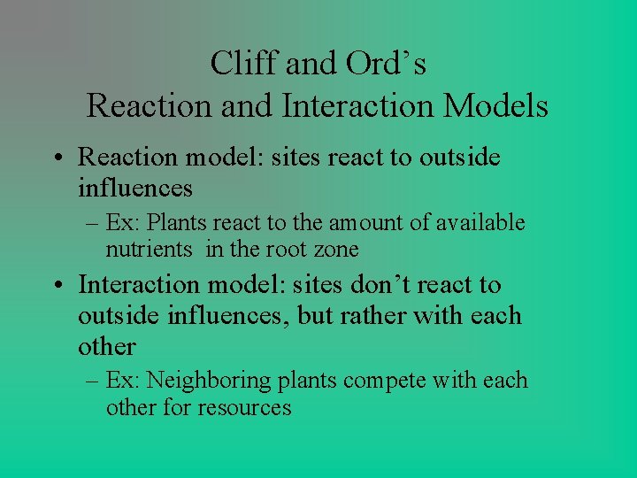 Cliff and Ord’s Reaction and Interaction Models • Reaction model: sites react to outside Cliff and Ord’s Reaction and Interaction Models • Reaction model: sites react to outside