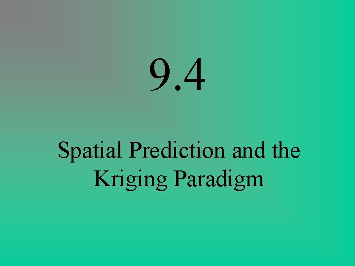9. 4 Spatial Prediction and the Kriging Paradigm 9. 4 Spatial Prediction and the Kriging Paradigm