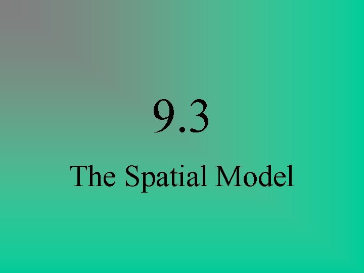 9. 3 The Spatial Model 9. 3 The Spatial Model