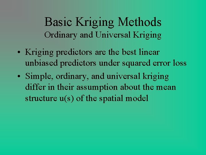 Basic Kriging Methods Ordinary and Universal Kriging • Kriging predictors are the best linear Basic Kriging Methods Ordinary and Universal Kriging • Kriging predictors are the best linear