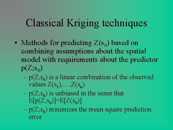 Classical Kriging techniques • Methods for predicting Z(s 0) based on combining assumptions about Classical Kriging techniques • Methods for predicting Z(s 0) based on combining assumptions about