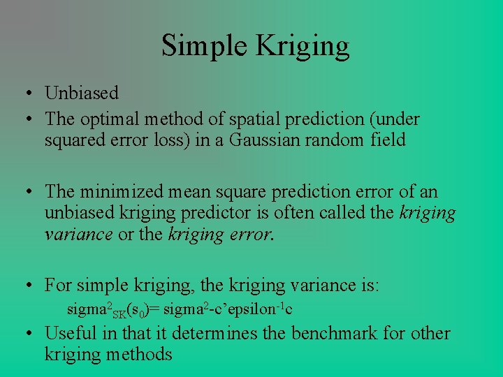 Simple Kriging • Unbiased • The optimal method of spatial prediction (under squared error Simple Kriging • Unbiased • The optimal method of spatial prediction (under squared error