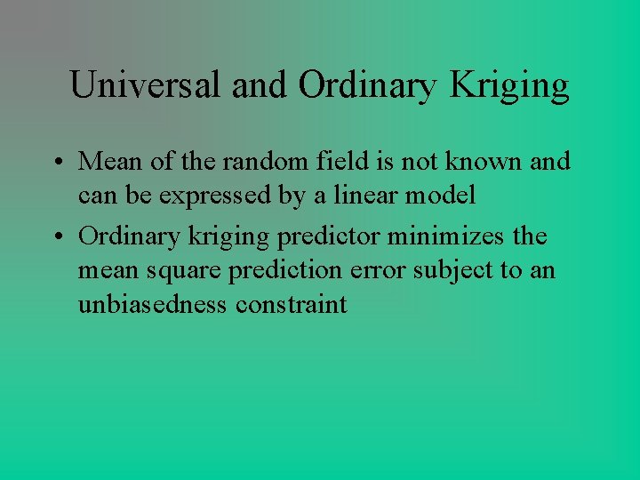 Universal and Ordinary Kriging • Mean of the random field is not known and Universal and Ordinary Kriging • Mean of the random field is not known and