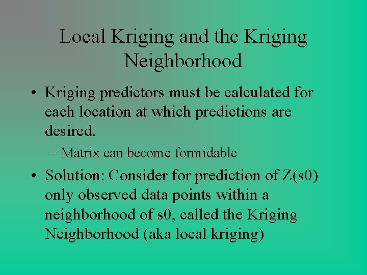 Local Kriging and the Kriging Neighborhood • Kriging predictors must be calculated for each Local Kriging and the Kriging Neighborhood • Kriging predictors must be calculated for each