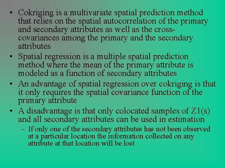 • Cokriging is a multivariate spatial prediction method that relies on the spatial • Cokriging is a multivariate spatial prediction method that relies on the spatial