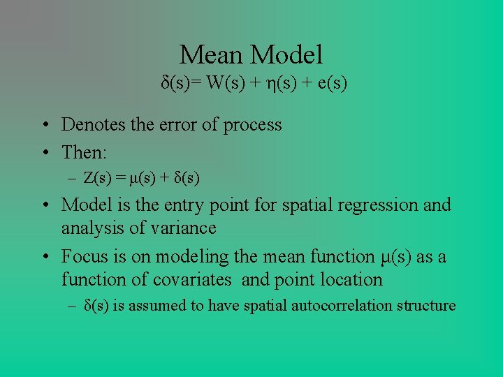 Mean Model δ(s)= W(s) + η(s) + e(s) • Denotes the error of process Mean Model δ(s)= W(s) + η(s) + e(s) • Denotes the error of process
