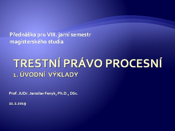 Přednáška pro VIII. jarní semestr magisterského studia TRESTNÍ PRÁVO PROCESNÍ 1. ÚVODNÍ VÝKLADY Prof.