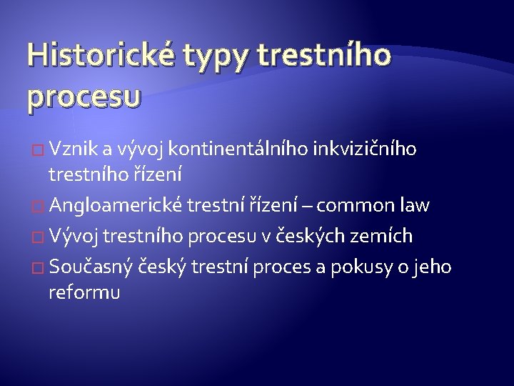 Historické typy trestního procesu � Vznik a vývoj kontinentálního inkvizičního trestního řízení � Angloamerické