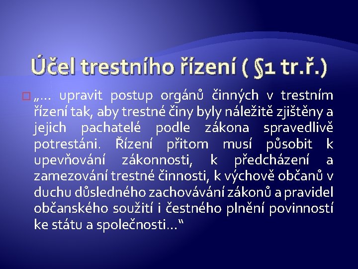 Účel trestního řízení ( § 1 tr. ř. ) � „… upravit postup orgánů