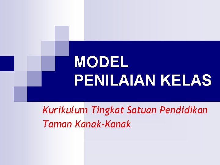 MODEL PENILAIAN KELAS Kurikulum Tingkat Satuan Pendidikan Taman Kanak-Kanak 