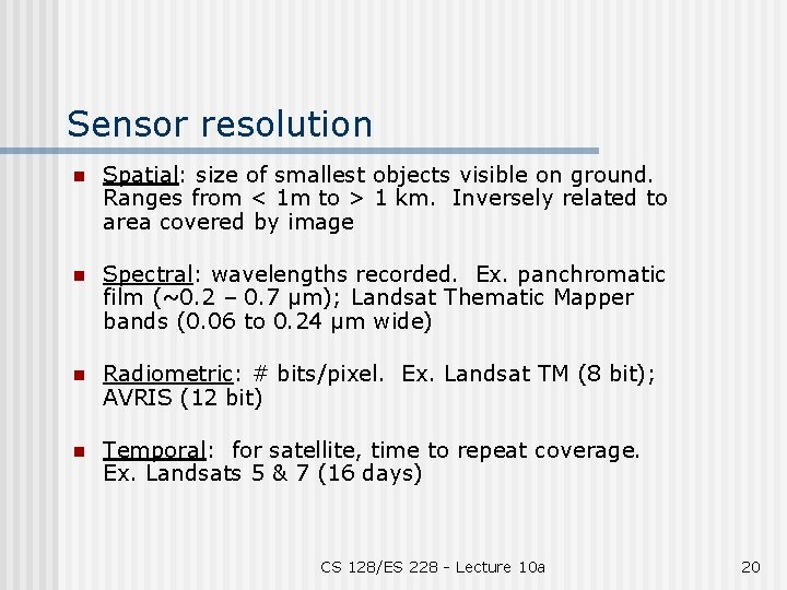 Sensor resolution n Spatial: size of smallest objects visible on ground. Ranges from <