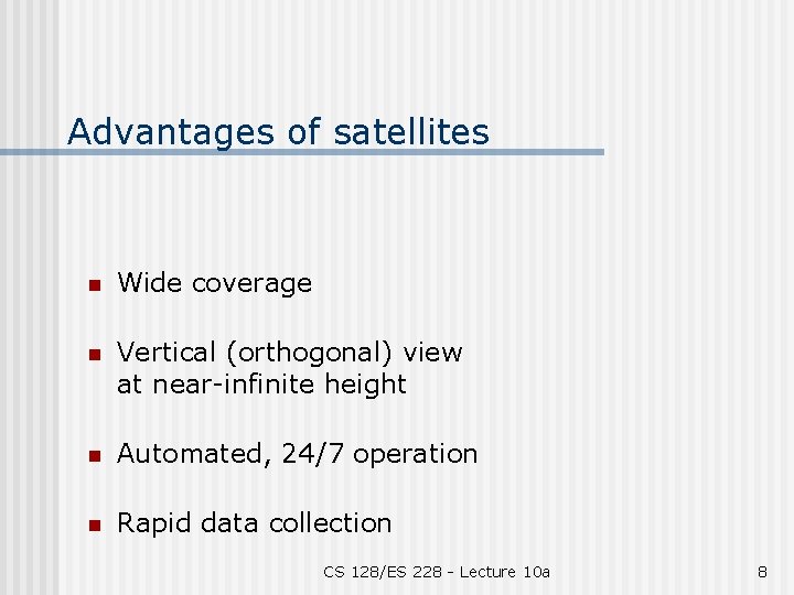 Advantages of satellites n Wide coverage n Vertical (orthogonal) view at near-infinite height n