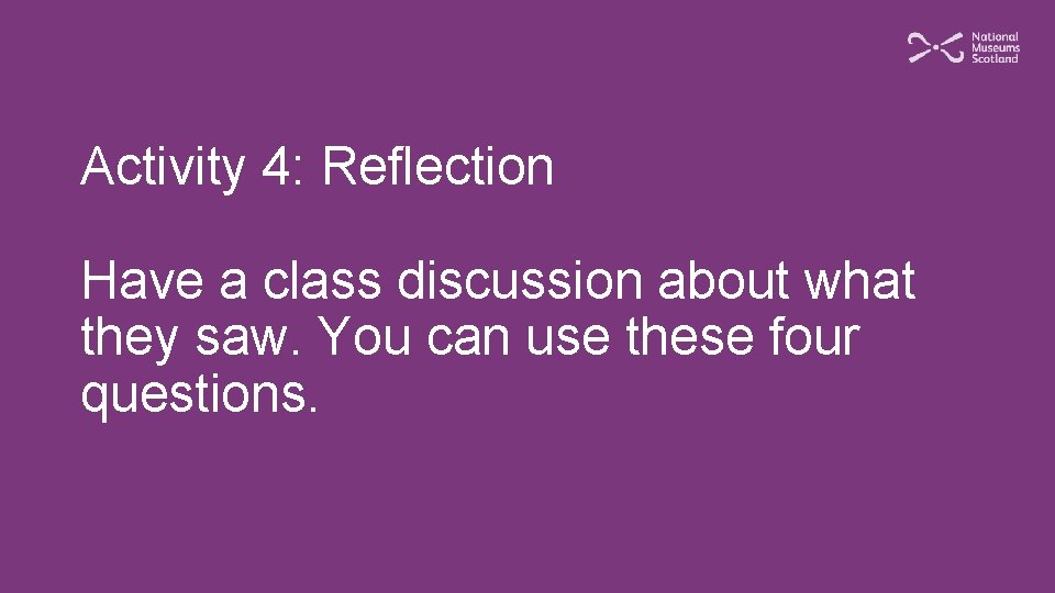 Activity 4: Reflection Have a class discussion about what they saw. You can use