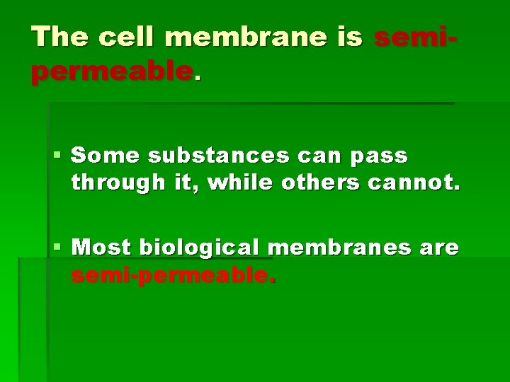 The cell membrane is semipermeable. § Some substances can pass through it, while others