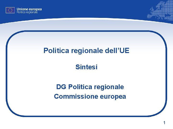 Politica regionale dell’UE Sintesi DG Politica regionale Commissione europea 1 