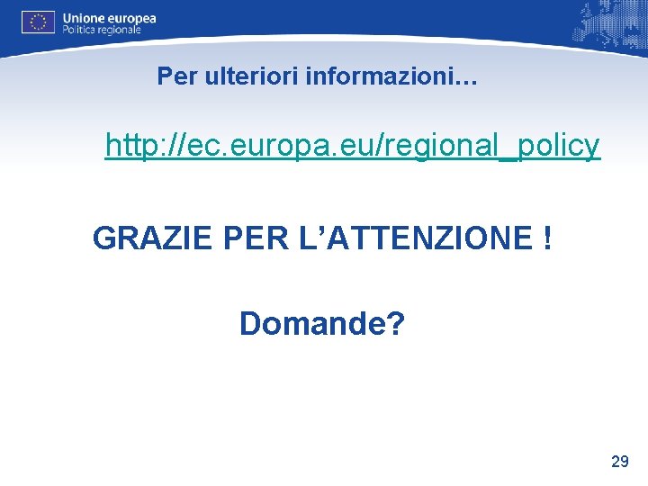 Per ulteriori informazioni… http: //ec. europa. eu/regional_policy GRAZIE PER L’ATTENZIONE ! Domande? 29 