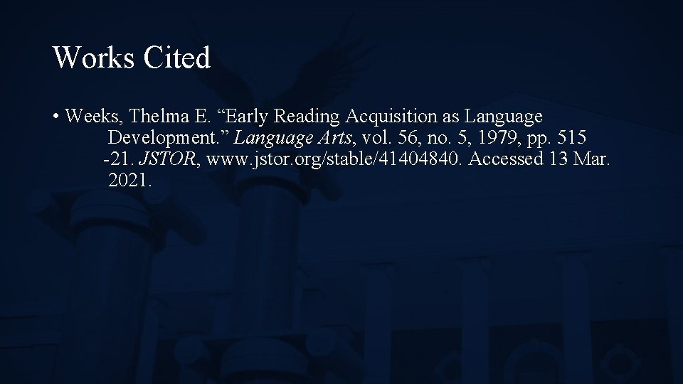 Works Cited • Weeks, Thelma E. “Early Reading Acquisition as Language Development. ” Language