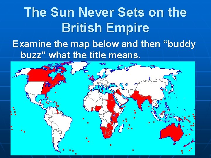 The Sun Never Sets on the British Empire Examine the map below and then
