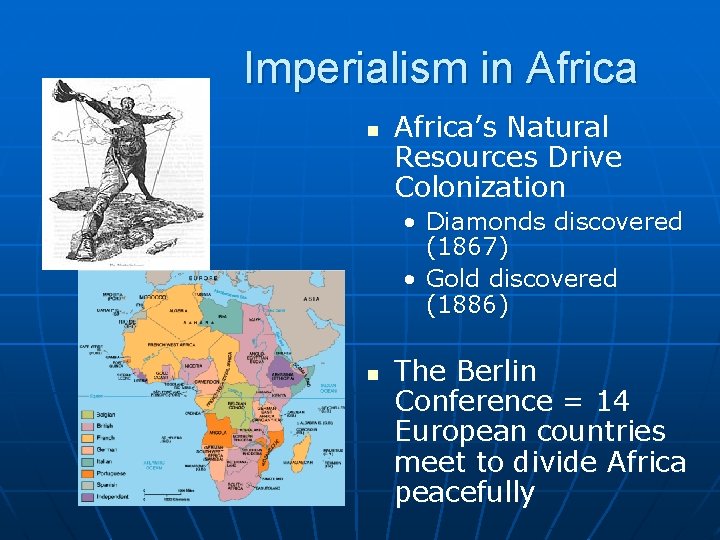 Imperialism in Africa’s Natural Resources Drive Colonization • Diamonds discovered (1867) • Gold discovered