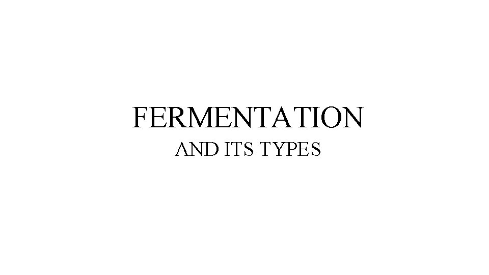 FERMENTATION AND ITS TYPES 