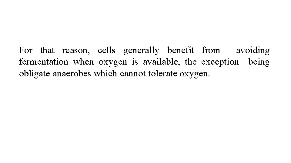 For that reason, cells generally benefit from avoiding fermentation when oxygen is available, the