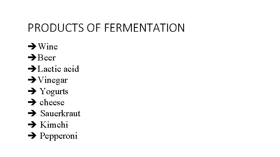 PRODUCTS OF FERMENTATION Wine Beer Lactic acid Vinegar Yogurts cheese Sauerkraut Kimchi Pepperoni 