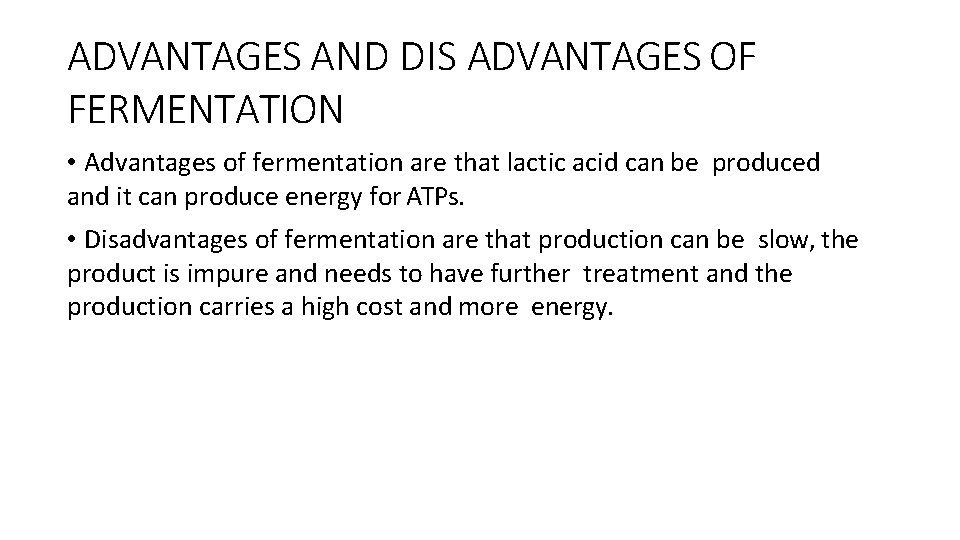 ADVANTAGES AND DIS ADVANTAGES OF FERMENTATION • Advantages of fermentation are that lactic acid