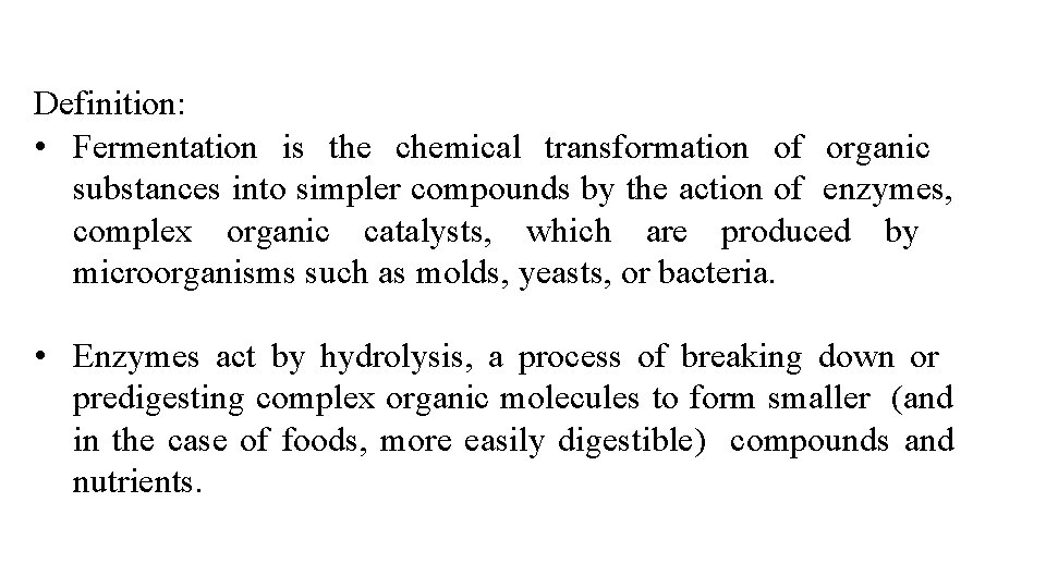 Definition: • Fermentation is the chemical transformation of organic substances into simpler compounds by