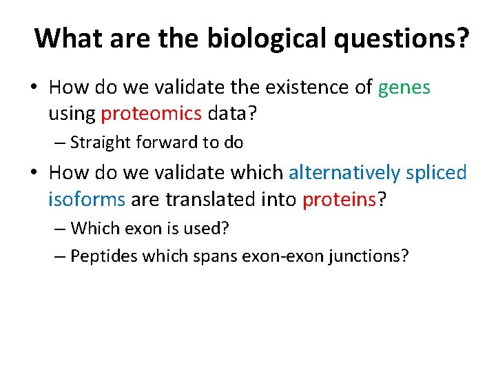 What are the biological questions? • How do we validate the existence of genes