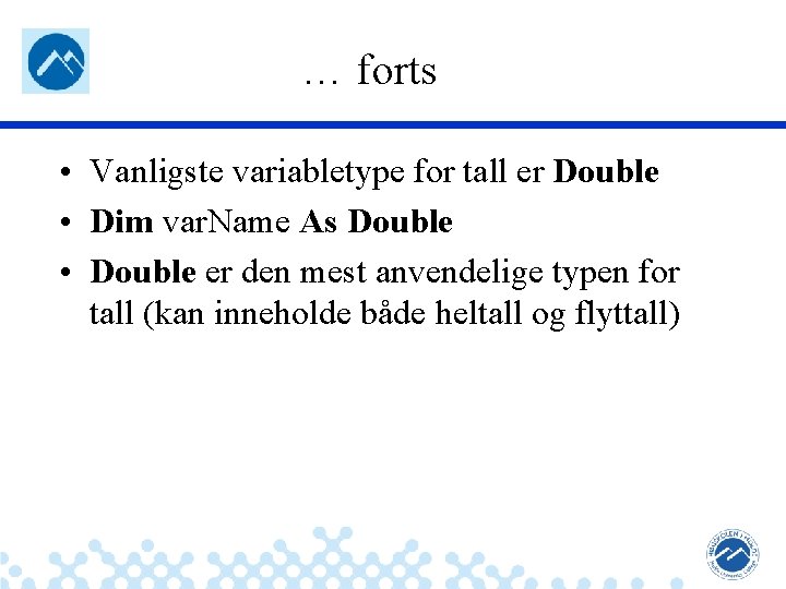 … forts • Vanligste variabletype for tall er Double • Dim var. Name As