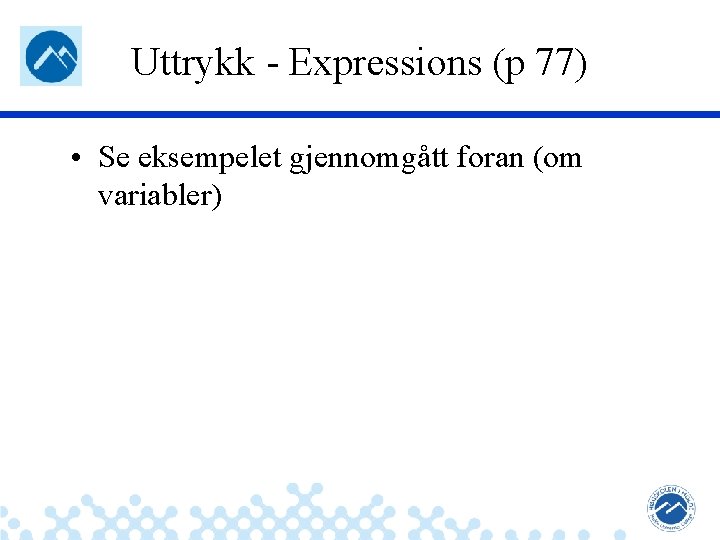 Uttrykk - Expressions (p 77) • Se eksempelet gjennomgått foran (om variabler) Jæger: Robuste