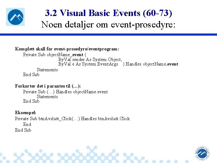 3. 2 Visual Basic Events (60 -73) Noen detaljer om event-prosedyre: Komplett skall for