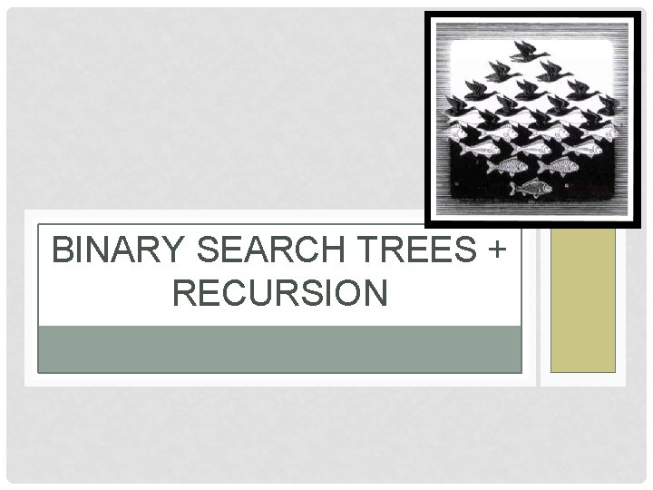 BINARY SEARCH TREES + RECURSION 