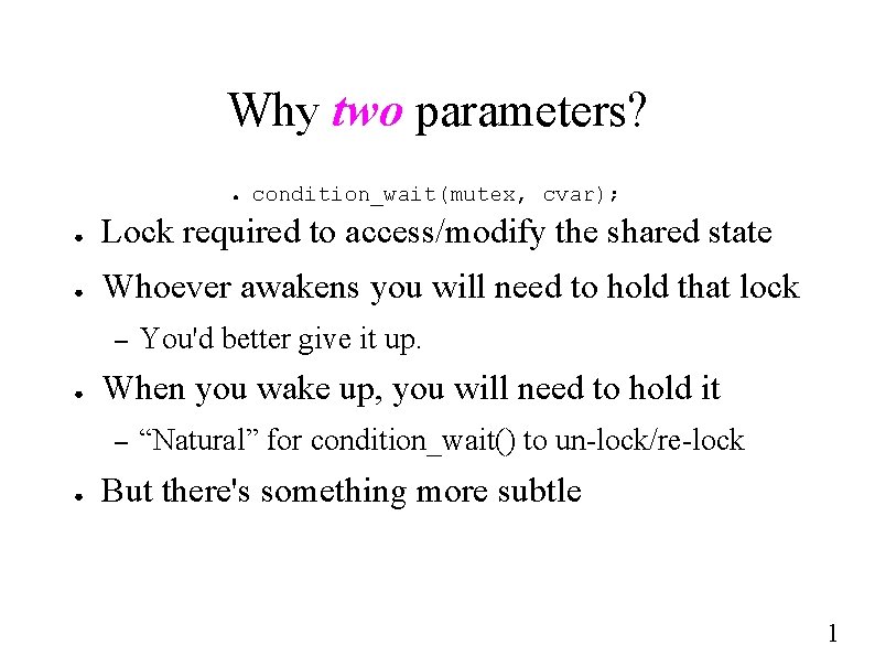 Why two parameters? ● condition_wait(mutex, cvar); ● Lock required to access/modify the shared state