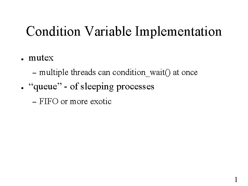 Condition Variable Implementation ● mutex – ● multiple threads can condition_wait() at once “queue”