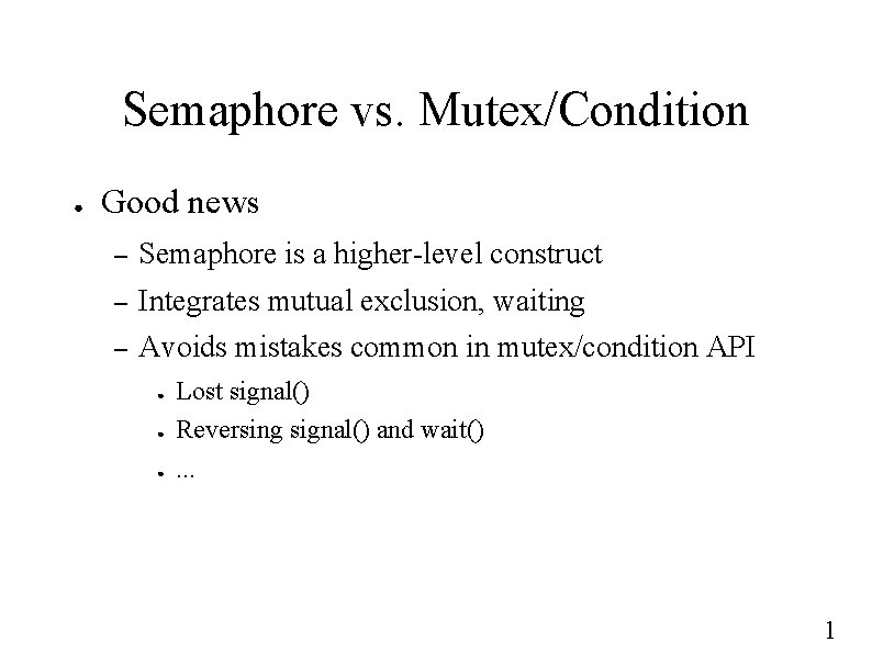 Semaphore vs. Mutex/Condition ● Good news – Semaphore is a higher-level construct – Integrates