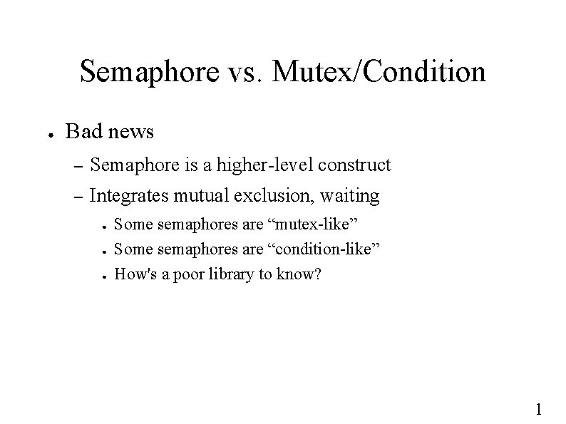 Semaphore vs. Mutex/Condition ● Bad news – Semaphore is a higher-level construct – Integrates