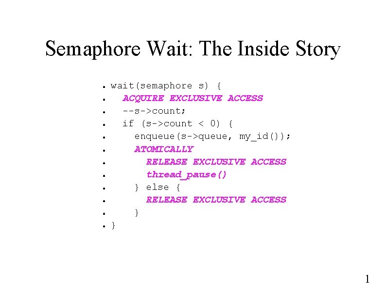 Semaphore Wait: The Inside Story ● ● ● wait(semaphore s) { ACQUIRE EXCLUSIVE ACCESS