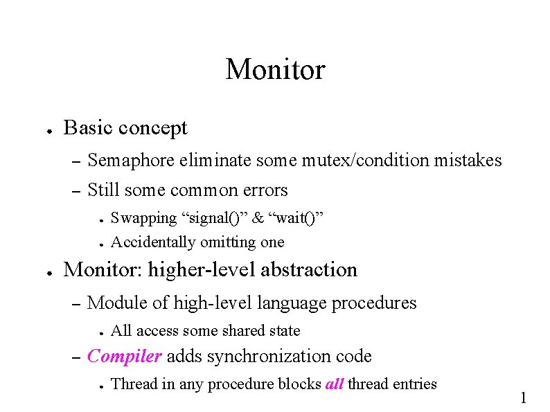 Monitor ● Basic concept – Semaphore eliminate some mutex/condition mistakes – Still some common