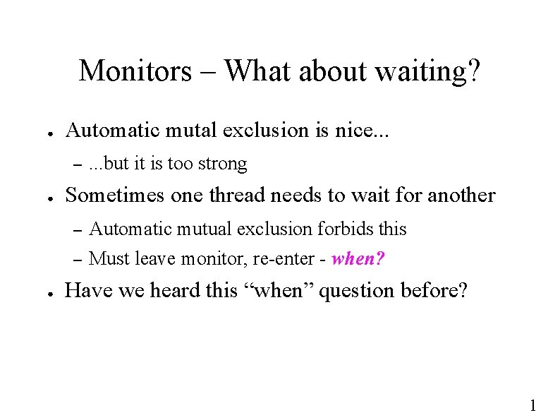Monitors – What about waiting? ● Automatic mutal exclusion is nice. . . –