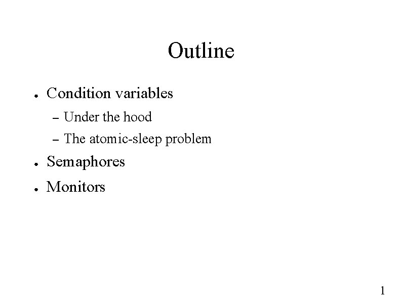 Outline ● Condition variables – Under the hood – The atomic-sleep problem ● Semaphores