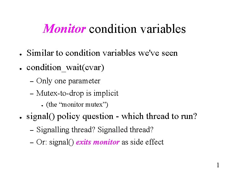 Monitor condition variables ● Similar to condition variables we've seen ● condition_wait(cvar) – Only