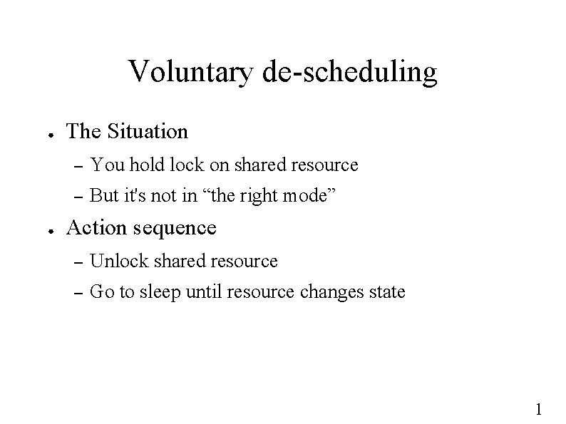 Voluntary de-scheduling ● ● The Situation – You hold lock on shared resource –