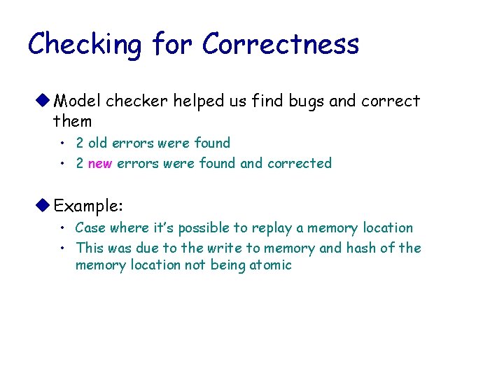 Checking for Correctness u Model checker helped us find bugs and correct them •