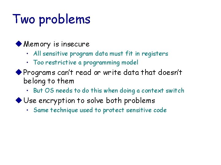 Two problems u Memory is insecure • All sensitive program data must fit in