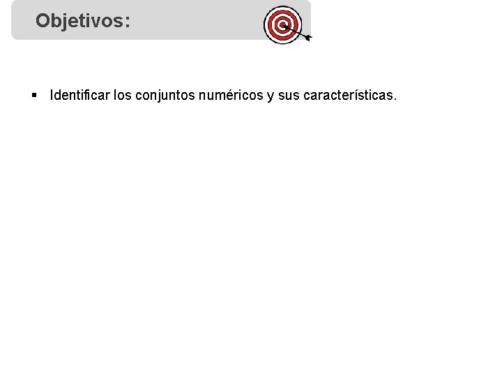 Objetivos: § Identificar los conjuntos numéricos y sus características. 