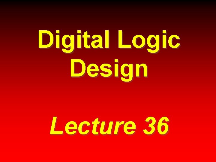 Digital Logic Design Lecture 36 