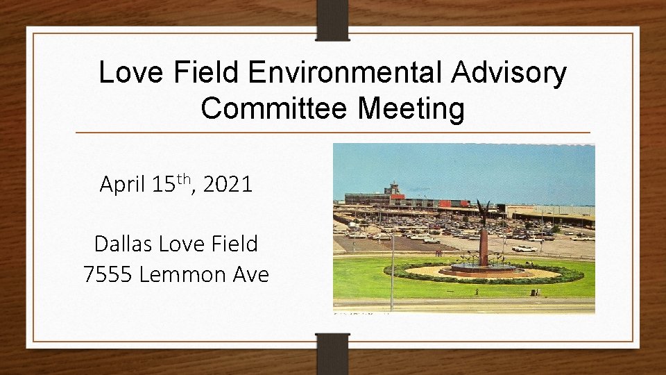 Love Field Environmental Advisory Committee Meeting April 15 th, 2021 Dallas Love Field 7555