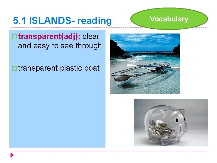 5. 1 ISLANDS- reading � transparent(adj): clear and easy to see through � transparent