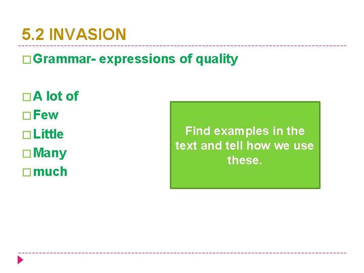 5. 2 INVASION � Grammar- lot of � Few � Little � Many �